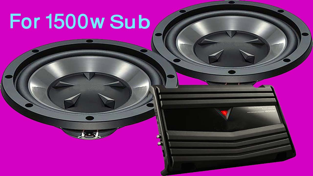 What size amp do I need for a 1500w sub